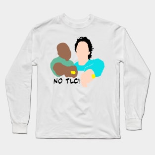 No TLC!  Scrubs parody Long Sleeve T-Shirt